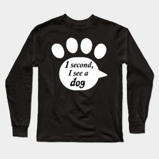 "One Second, I See a Dog" Paw Text Long Sleeve T-Shirt